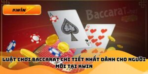 Luật Chơi Baccarat Chi Tiết Nhất Dành Cho Người Mới Tại Kwin